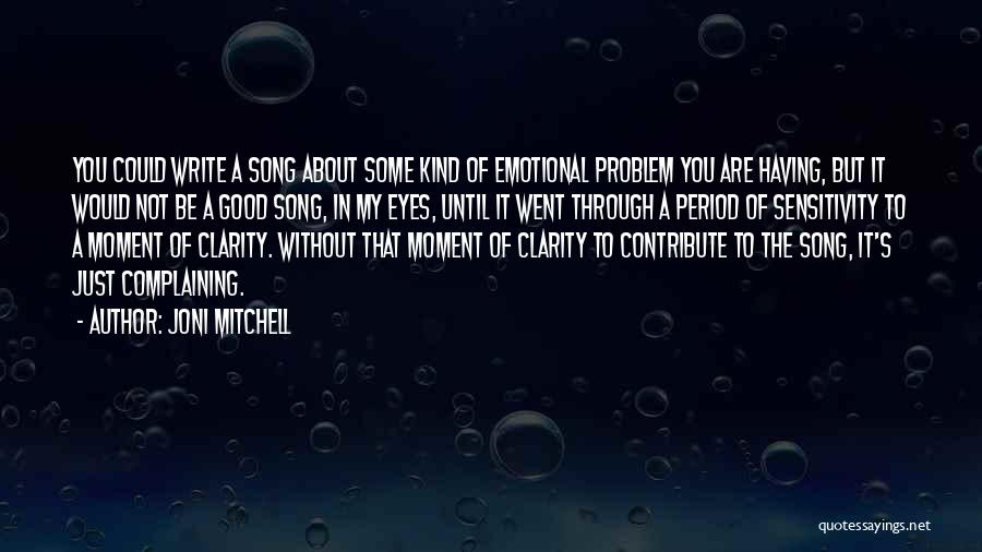 Joni Mitchell Quotes: You Could Write A Song About Some Kind Of Emotional Problem You Are Having, But It Would Not Be A