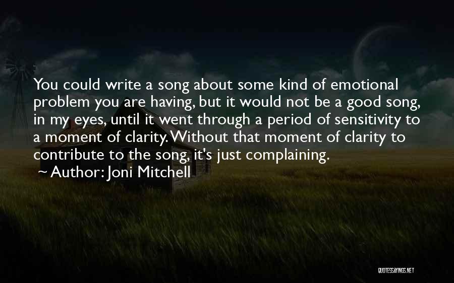 Joni Mitchell Quotes: You Could Write A Song About Some Kind Of Emotional Problem You Are Having, But It Would Not Be A