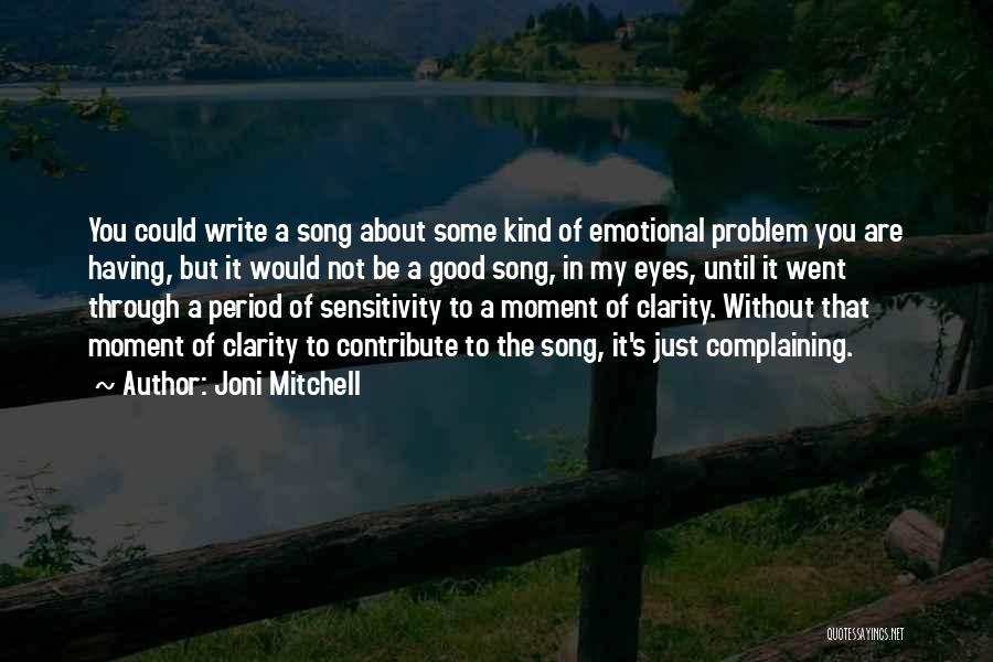 Joni Mitchell Quotes: You Could Write A Song About Some Kind Of Emotional Problem You Are Having, But It Would Not Be A
