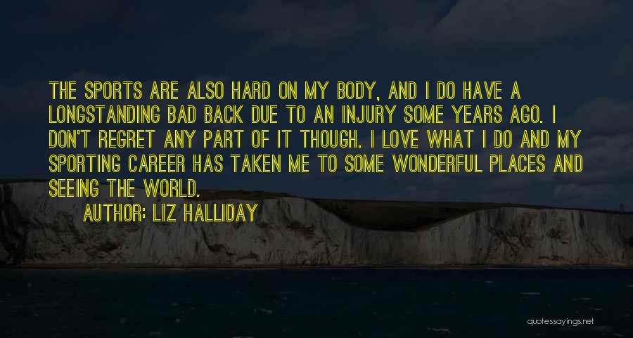 Liz Halliday Quotes: The Sports Are Also Hard On My Body, And I Do Have A Longstanding Bad Back Due To An Injury