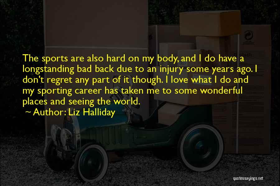 Liz Halliday Quotes: The Sports Are Also Hard On My Body, And I Do Have A Longstanding Bad Back Due To An Injury