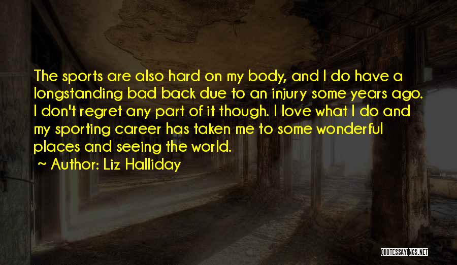 Liz Halliday Quotes: The Sports Are Also Hard On My Body, And I Do Have A Longstanding Bad Back Due To An Injury