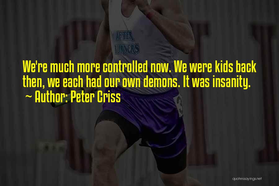Peter Criss Quotes: We're Much More Controlled Now. We Were Kids Back Then, We Each Had Our Own Demons. It Was Insanity.