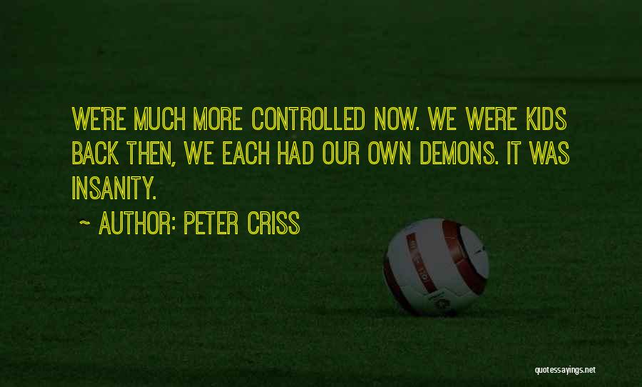 Peter Criss Quotes: We're Much More Controlled Now. We Were Kids Back Then, We Each Had Our Own Demons. It Was Insanity.