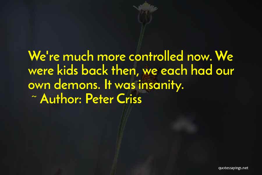 Peter Criss Quotes: We're Much More Controlled Now. We Were Kids Back Then, We Each Had Our Own Demons. It Was Insanity.