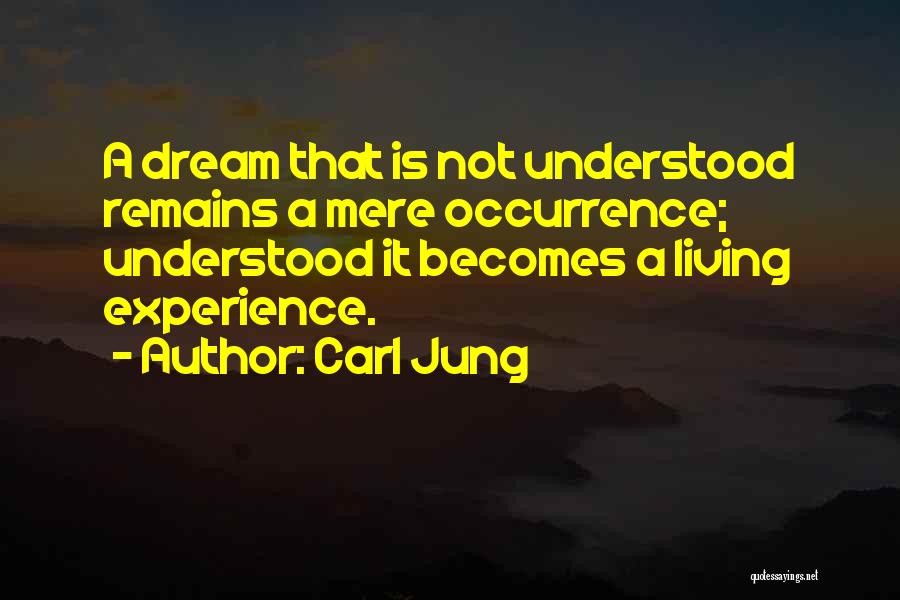 Carl Jung Quotes: A Dream That Is Not Understood Remains A Mere Occurrence; Understood It Becomes A Living Experience.