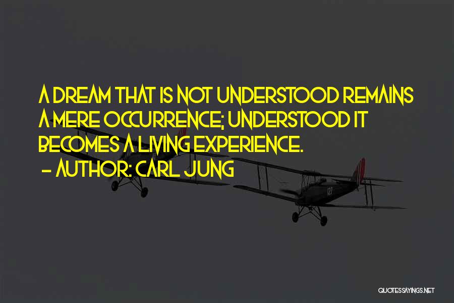 Carl Jung Quotes: A Dream That Is Not Understood Remains A Mere Occurrence; Understood It Becomes A Living Experience.