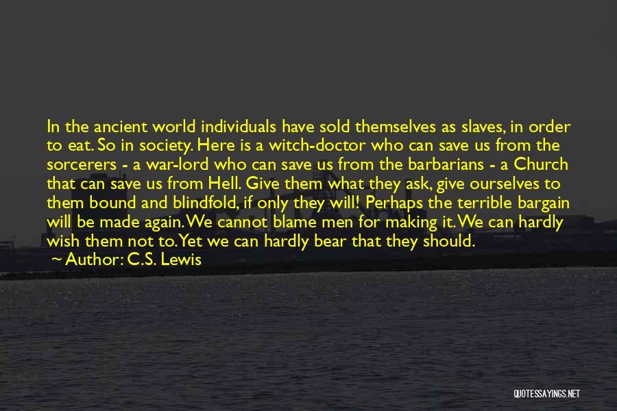 C.S. Lewis Quotes: In The Ancient World Individuals Have Sold Themselves As Slaves, In Order To Eat. So In Society. Here Is A