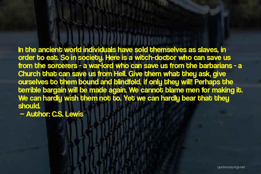 C.S. Lewis Quotes: In The Ancient World Individuals Have Sold Themselves As Slaves, In Order To Eat. So In Society. Here Is A