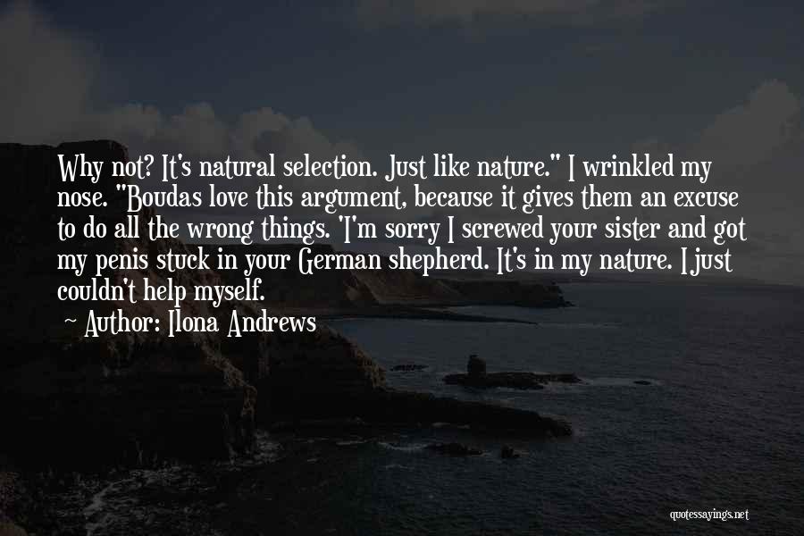 Ilona Andrews Quotes: Why Not? It's Natural Selection. Just Like Nature. I Wrinkled My Nose. Boudas Love This Argument, Because It Gives Them