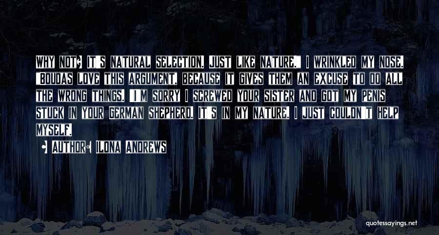 Ilona Andrews Quotes: Why Not? It's Natural Selection. Just Like Nature. I Wrinkled My Nose. Boudas Love This Argument, Because It Gives Them