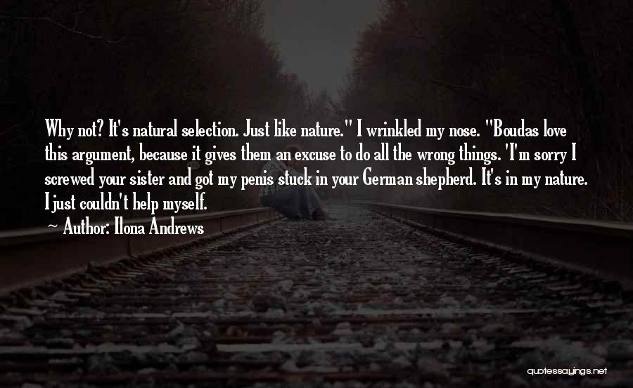 Ilona Andrews Quotes: Why Not? It's Natural Selection. Just Like Nature. I Wrinkled My Nose. Boudas Love This Argument, Because It Gives Them