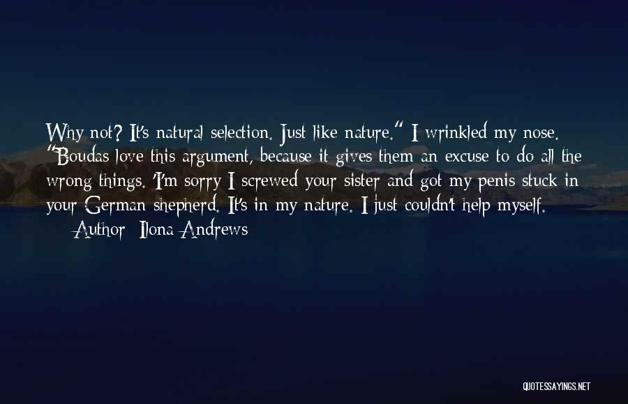 Ilona Andrews Quotes: Why Not? It's Natural Selection. Just Like Nature. I Wrinkled My Nose. Boudas Love This Argument, Because It Gives Them