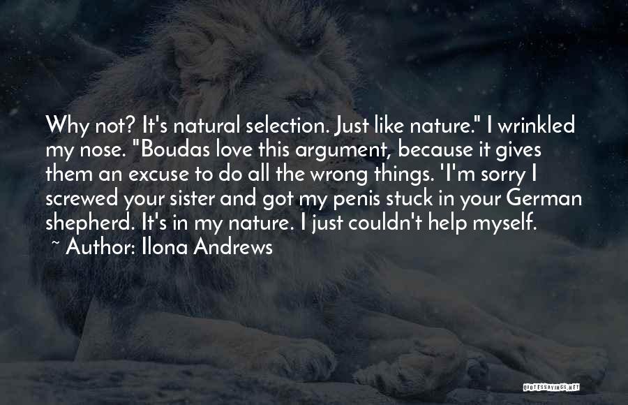 Ilona Andrews Quotes: Why Not? It's Natural Selection. Just Like Nature. I Wrinkled My Nose. Boudas Love This Argument, Because It Gives Them