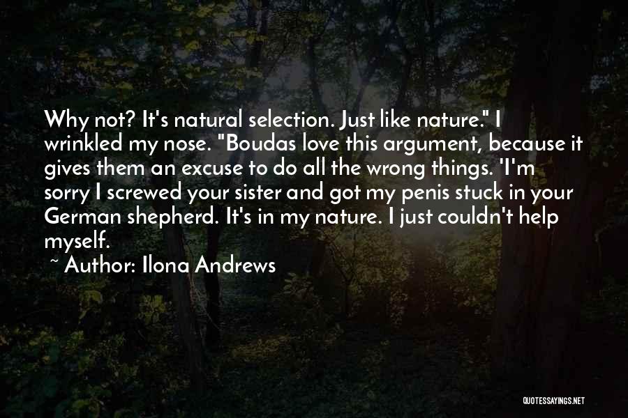 Ilona Andrews Quotes: Why Not? It's Natural Selection. Just Like Nature. I Wrinkled My Nose. Boudas Love This Argument, Because It Gives Them