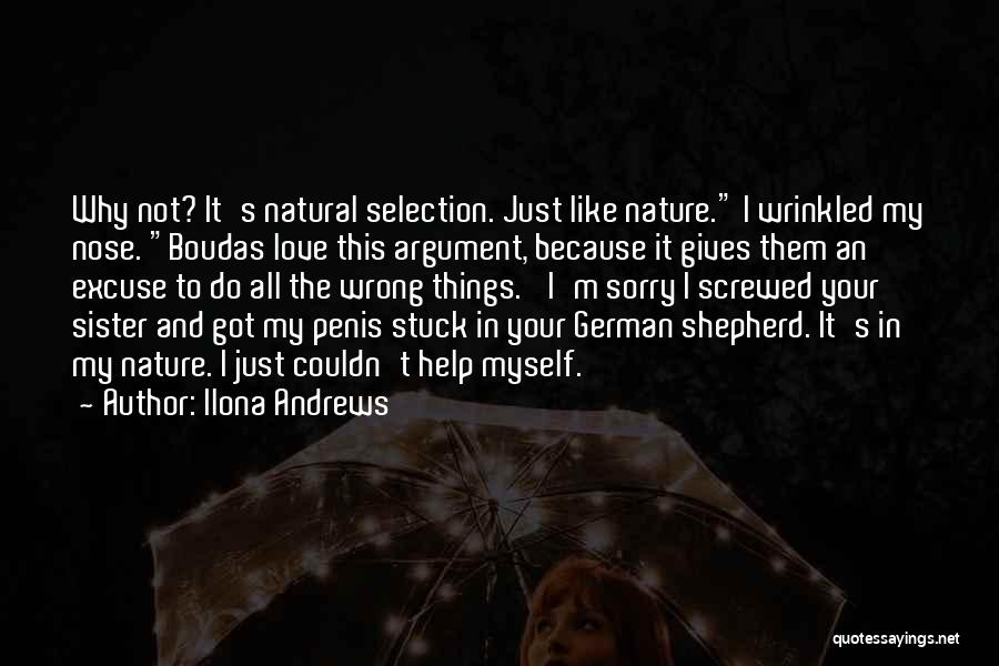 Ilona Andrews Quotes: Why Not? It's Natural Selection. Just Like Nature. I Wrinkled My Nose. Boudas Love This Argument, Because It Gives Them