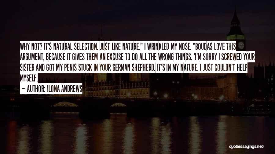 Ilona Andrews Quotes: Why Not? It's Natural Selection. Just Like Nature. I Wrinkled My Nose. Boudas Love This Argument, Because It Gives Them