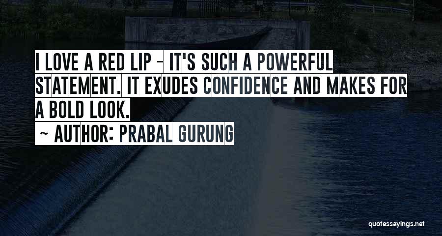 Prabal Gurung Quotes: I Love A Red Lip - It's Such A Powerful Statement. It Exudes Confidence And Makes For A Bold Look.