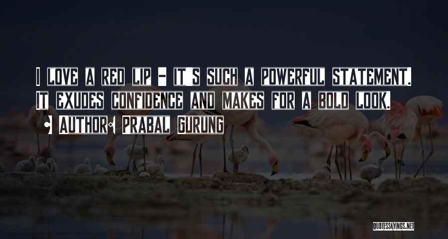 Prabal Gurung Quotes: I Love A Red Lip - It's Such A Powerful Statement. It Exudes Confidence And Makes For A Bold Look.