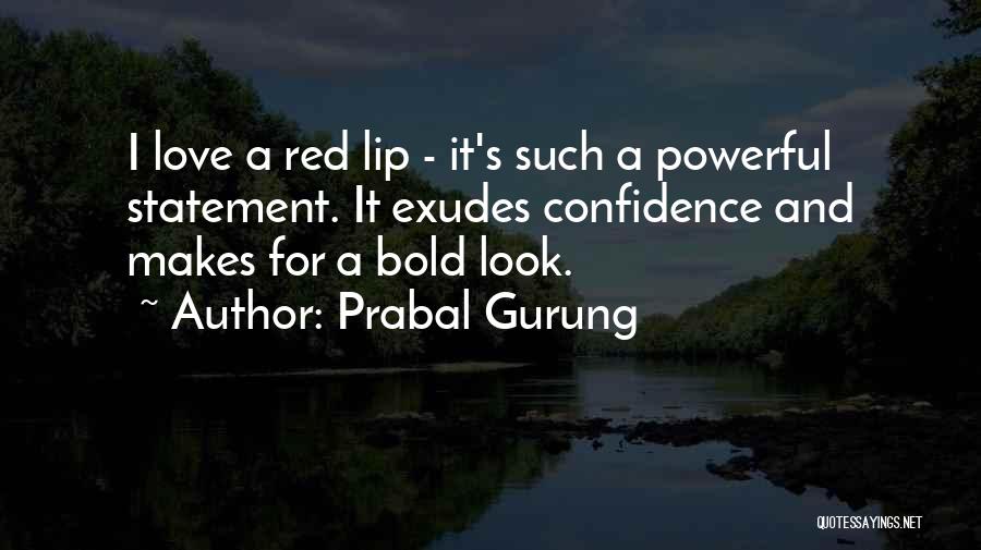 Prabal Gurung Quotes: I Love A Red Lip - It's Such A Powerful Statement. It Exudes Confidence And Makes For A Bold Look.