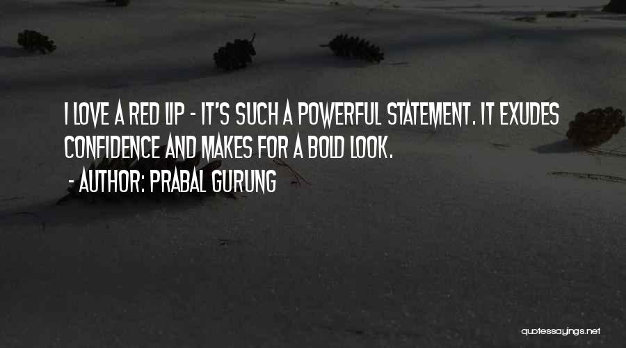 Prabal Gurung Quotes: I Love A Red Lip - It's Such A Powerful Statement. It Exudes Confidence And Makes For A Bold Look.