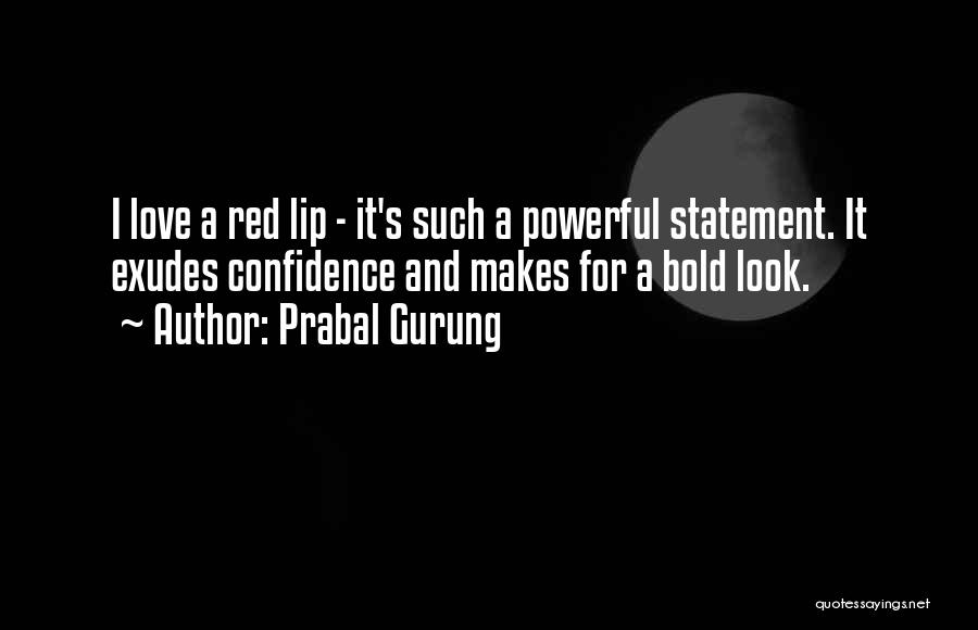 Prabal Gurung Quotes: I Love A Red Lip - It's Such A Powerful Statement. It Exudes Confidence And Makes For A Bold Look.