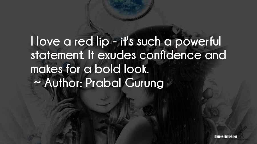 Prabal Gurung Quotes: I Love A Red Lip - It's Such A Powerful Statement. It Exudes Confidence And Makes For A Bold Look.