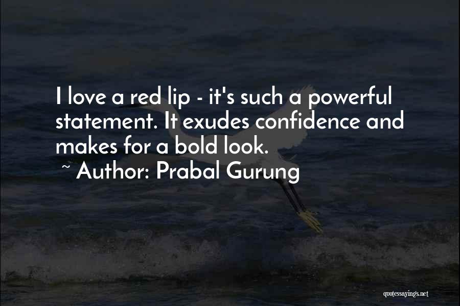 Prabal Gurung Quotes: I Love A Red Lip - It's Such A Powerful Statement. It Exudes Confidence And Makes For A Bold Look.