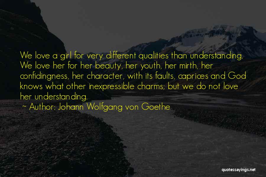 Johann Wolfgang Von Goethe Quotes: We Love A Girl For Very Different Qualities Than Understanding. We Love Her For Her Beauty, Her Youth, Her Mirth,