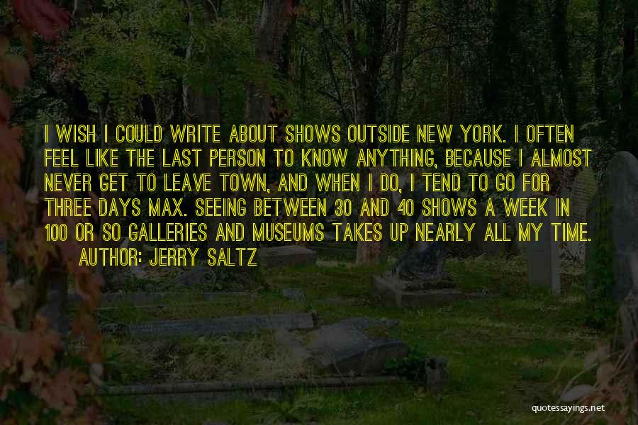 Jerry Saltz Quotes: I Wish I Could Write About Shows Outside New York. I Often Feel Like The Last Person To Know Anything,