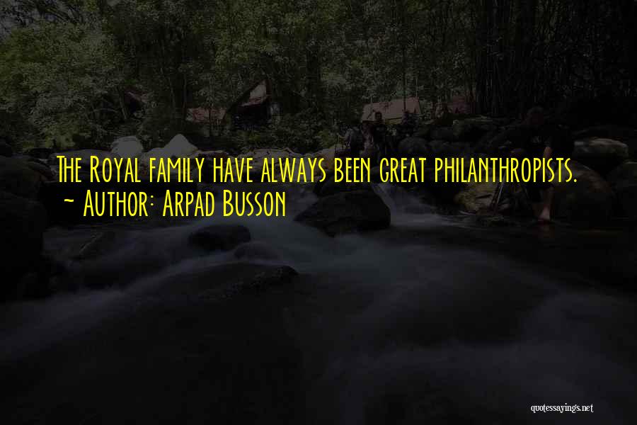 Arpad Busson Quotes: The Royal Family Have Always Been Great Philanthropists.