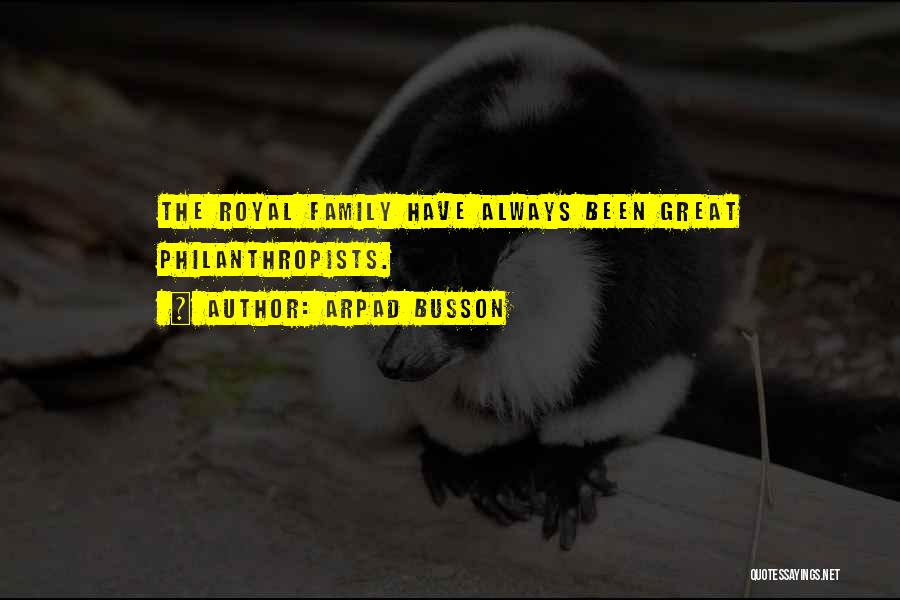 Arpad Busson Quotes: The Royal Family Have Always Been Great Philanthropists.