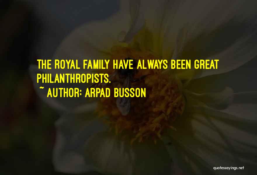Arpad Busson Quotes: The Royal Family Have Always Been Great Philanthropists.