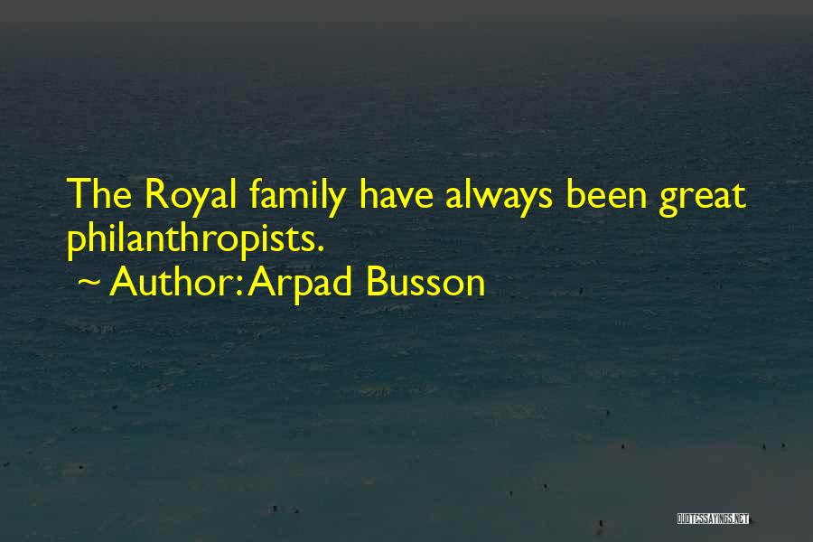 Arpad Busson Quotes: The Royal Family Have Always Been Great Philanthropists.