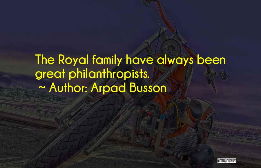 Arpad Busson Quotes: The Royal Family Have Always Been Great Philanthropists.