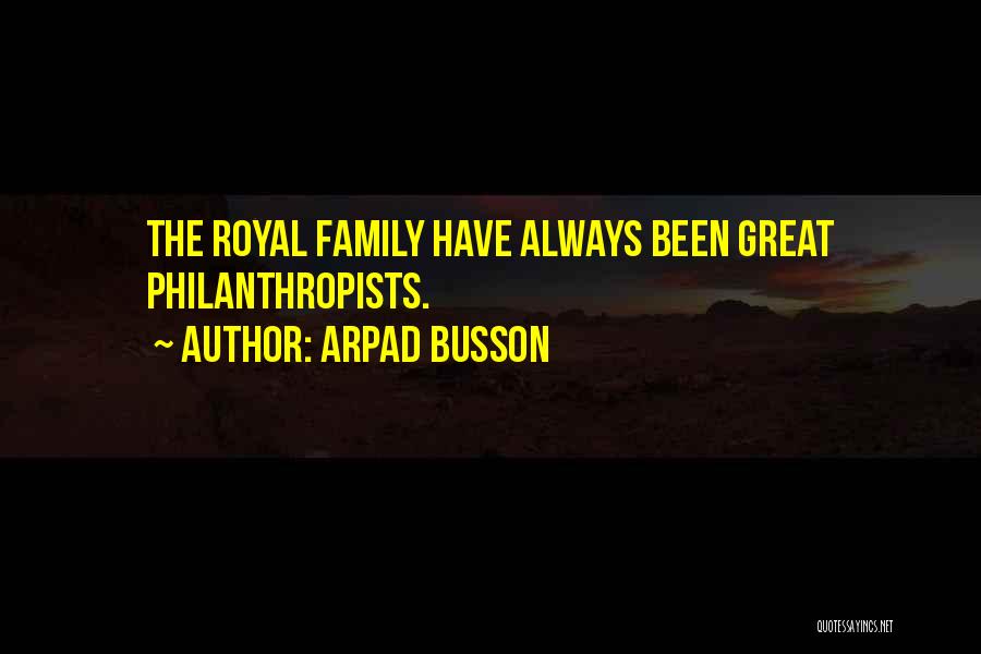 Arpad Busson Quotes: The Royal Family Have Always Been Great Philanthropists.