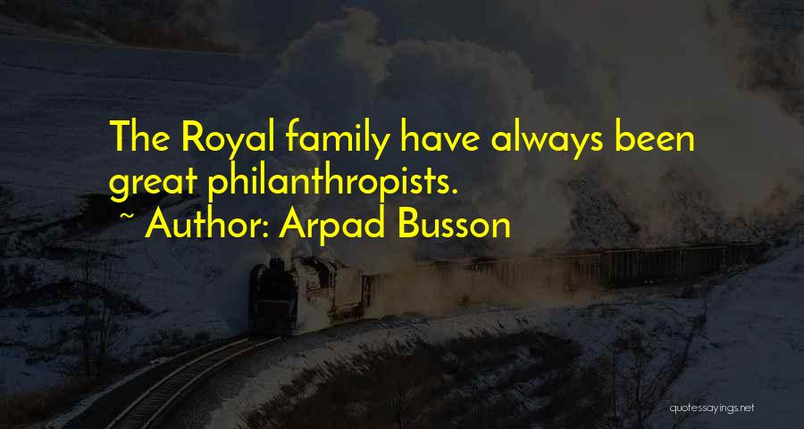 Arpad Busson Quotes: The Royal Family Have Always Been Great Philanthropists.