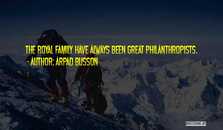 Arpad Busson Quotes: The Royal Family Have Always Been Great Philanthropists.