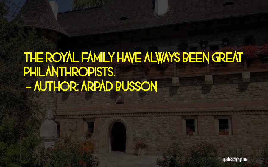 Arpad Busson Quotes: The Royal Family Have Always Been Great Philanthropists.
