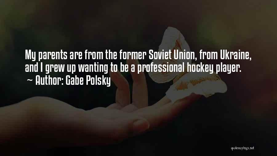 Gabe Polsky Quotes: My Parents Are From The Former Soviet Union, From Ukraine, And I Grew Up Wanting To Be A Professional Hockey