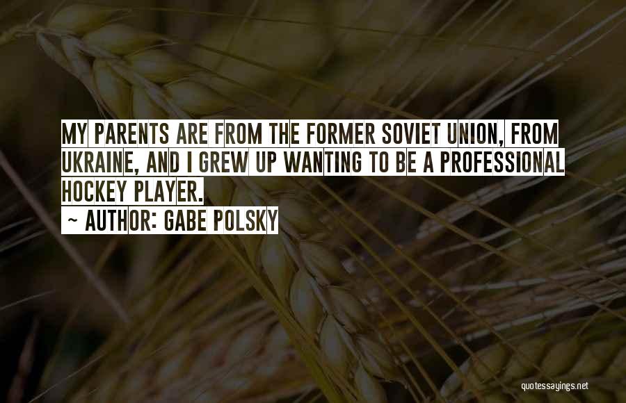 Gabe Polsky Quotes: My Parents Are From The Former Soviet Union, From Ukraine, And I Grew Up Wanting To Be A Professional Hockey