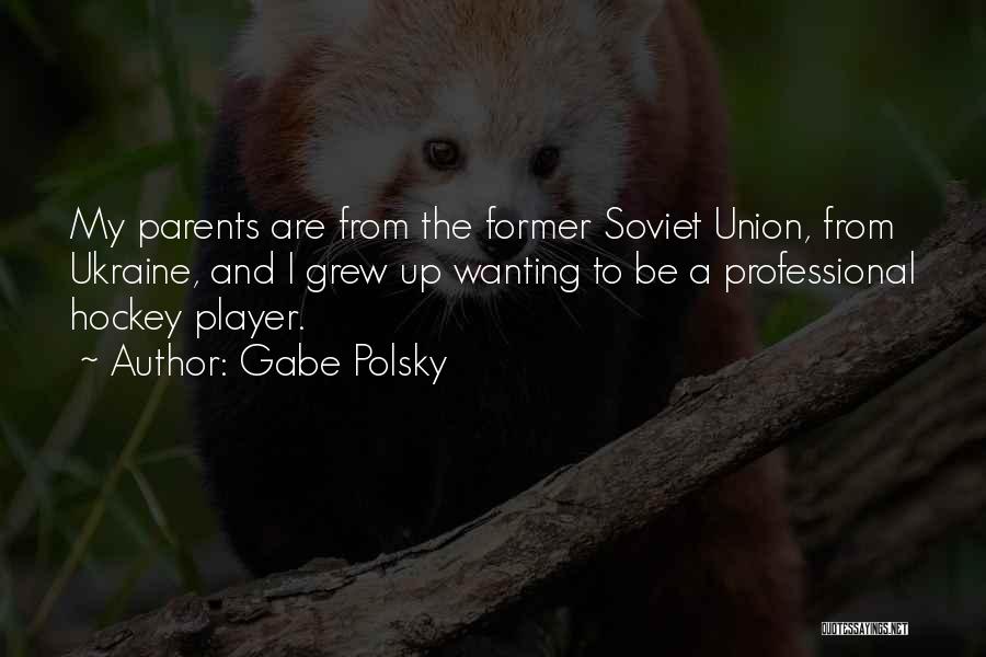 Gabe Polsky Quotes: My Parents Are From The Former Soviet Union, From Ukraine, And I Grew Up Wanting To Be A Professional Hockey