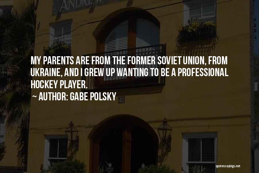 Gabe Polsky Quotes: My Parents Are From The Former Soviet Union, From Ukraine, And I Grew Up Wanting To Be A Professional Hockey