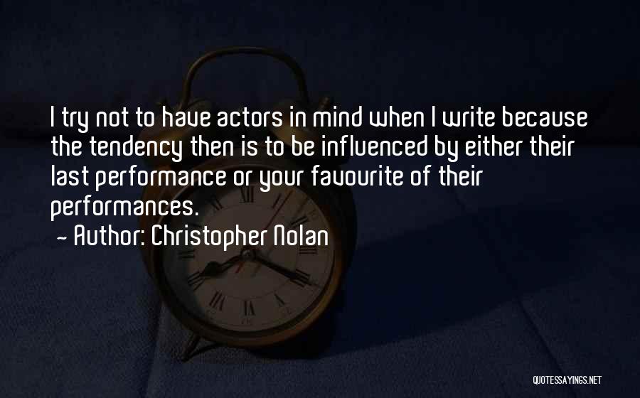 Christopher Nolan Quotes: I Try Not To Have Actors In Mind When I Write Because The Tendency Then Is To Be Influenced By