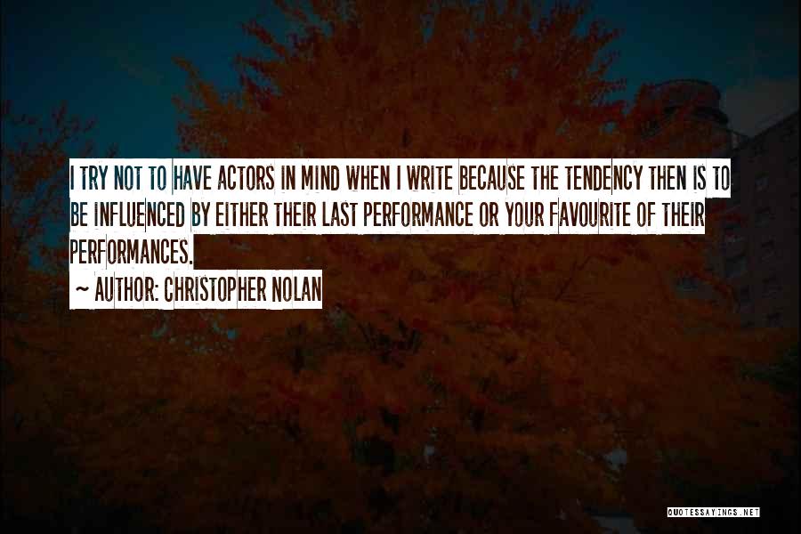 Christopher Nolan Quotes: I Try Not To Have Actors In Mind When I Write Because The Tendency Then Is To Be Influenced By