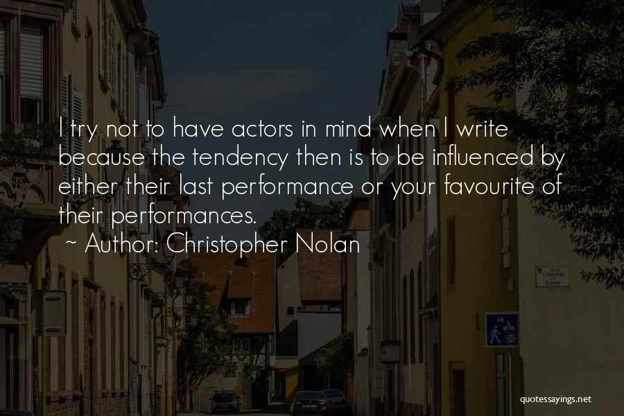 Christopher Nolan Quotes: I Try Not To Have Actors In Mind When I Write Because The Tendency Then Is To Be Influenced By