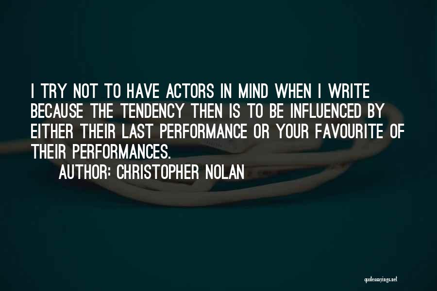 Christopher Nolan Quotes: I Try Not To Have Actors In Mind When I Write Because The Tendency Then Is To Be Influenced By