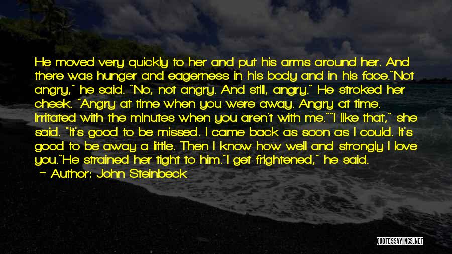 John Steinbeck Quotes: He Moved Very Quickly To Her And Put His Arms Around Her. And There Was Hunger And Eagerness In His