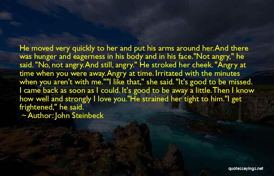 John Steinbeck Quotes: He Moved Very Quickly To Her And Put His Arms Around Her. And There Was Hunger And Eagerness In His