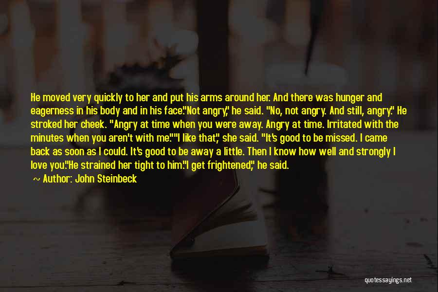 John Steinbeck Quotes: He Moved Very Quickly To Her And Put His Arms Around Her. And There Was Hunger And Eagerness In His